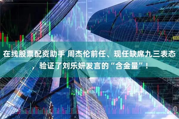 在线股票配资助手 周杰伦前任、现任缺席九三表态，验证了刘乐妍发言的“含金量”！